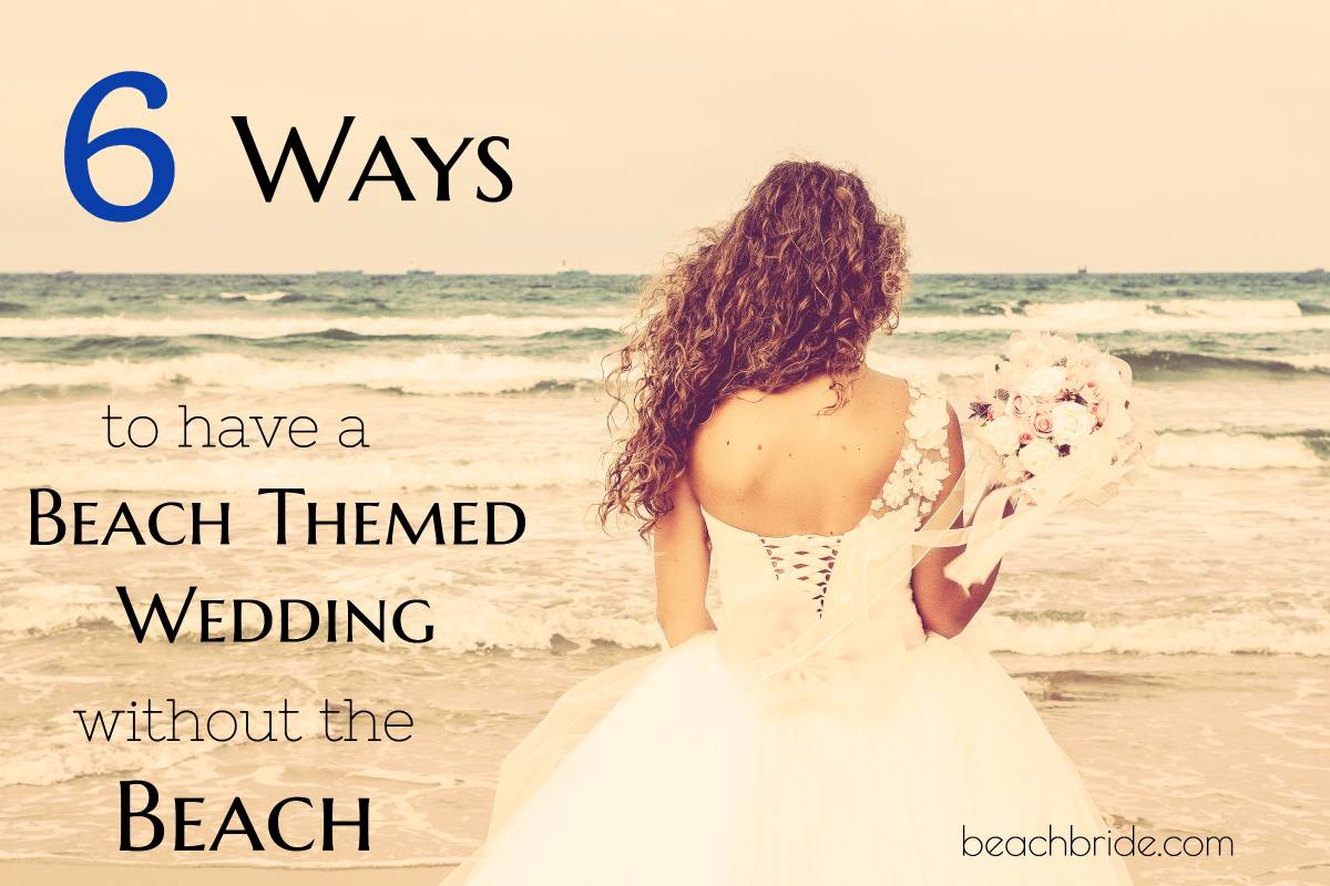 6 Ways to Have a Beach Themed Wedding without the Beach